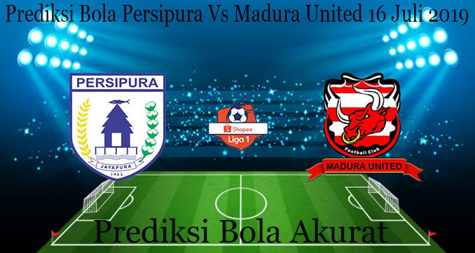 Prediksi Bola Persipura Vs Madura United 16 Juli 2019