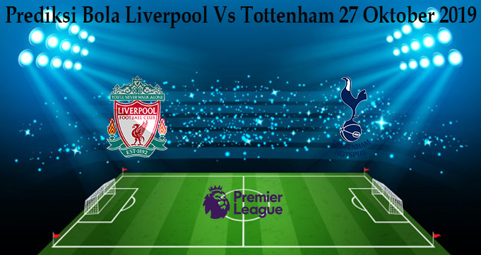 Prediksi Bola Liverpool Vs Tottenham 27 Oktober 2019