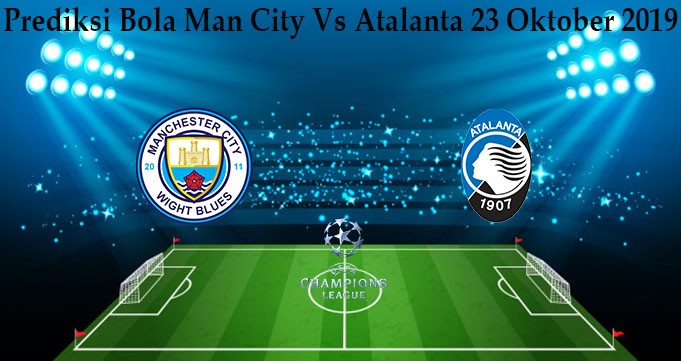 Prediksi Bola Man City Vs Atalanta 23 Oktober 2019