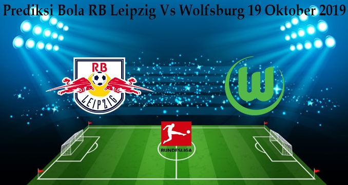 Prediksi Bola RB Leipzig Vs Wolfsburg 19 Oktober 2019