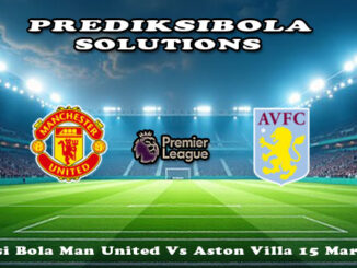 Prediksi Bola Man United Vs Aston Villa 15 Maret 2026