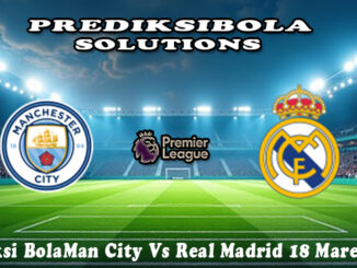 Prediksi Bola Man City Vs Real Madrid 18 Maret 2026