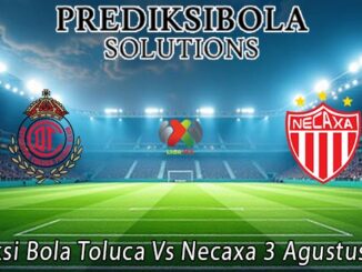 Prediksi Bola Toluca Vs Necaxa 3 Agustus 2026